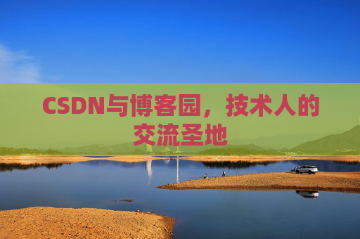 CSDN与博客园,技术人的交流圣地